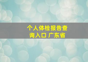 个人体检报告查询入口 广东省